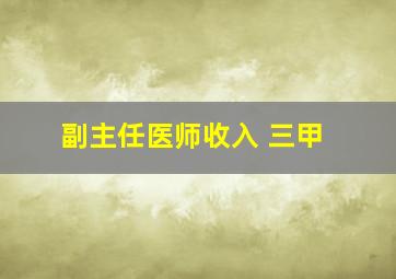 副主任医师收入 三甲